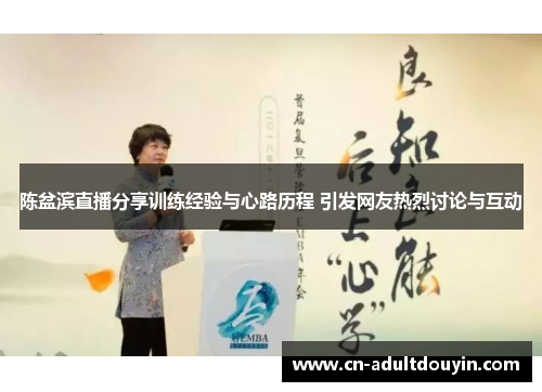 陈盆滨直播分享训练经验与心路历程 引发网友热烈讨论与互动